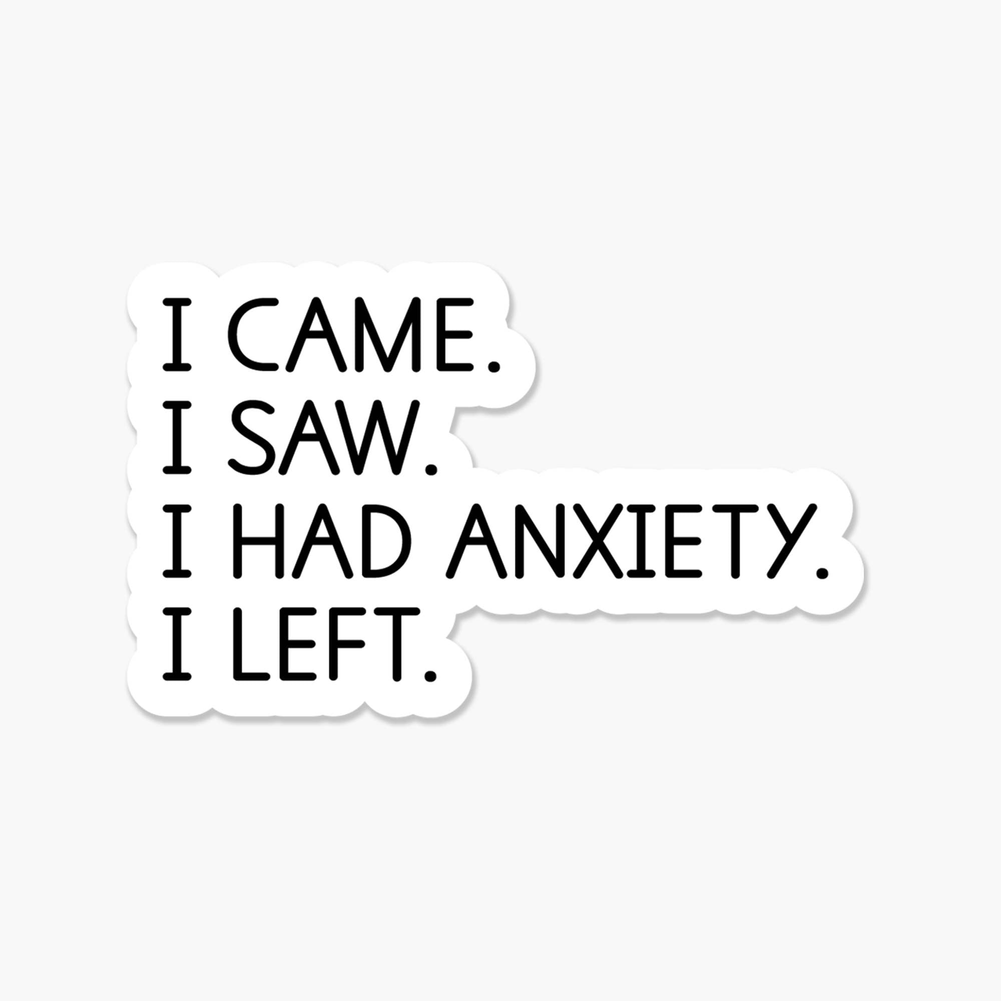 I came. I saw. I had anxiety. I left. 3.25 x 2 in - Sticker