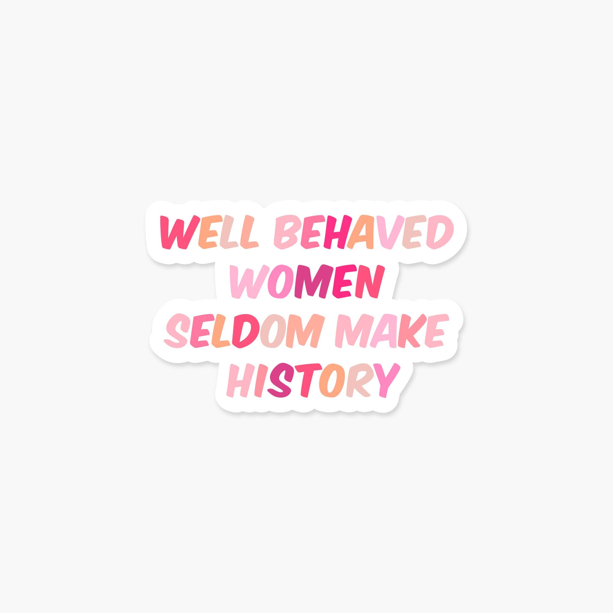 Well Behaved Women Seldom Make History - Feminist Sticker