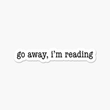 Go Away, I'm Reading  - Bookish Sticker