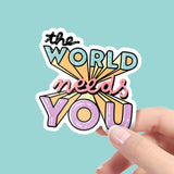 The World Needs You Sticker - Mental Health