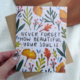 "Never forget how beautiful your soul is" Encouragement Card